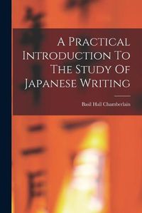 Cover image for A Practical Introduction To The Study Of Japanese Writing