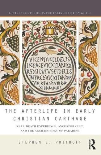 Cover image for The Afterlife in Early Christian Carthage: Near-Death Experiences, Ancestor Cult, and the Archaeology of Paradise