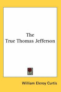 Cover image for The True Thomas Jefferson