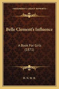 Cover image for Belle Clementacentsa -A Centss Influence: A Book for Girls (1871)