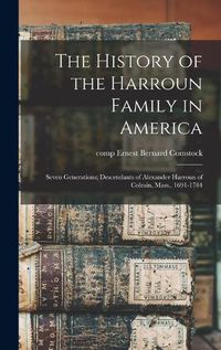 Cover image for The History of the Harroun Family in America: Seven Generations; Descendants of Alexander Harroun of Colrain, Mass., 1691-1784