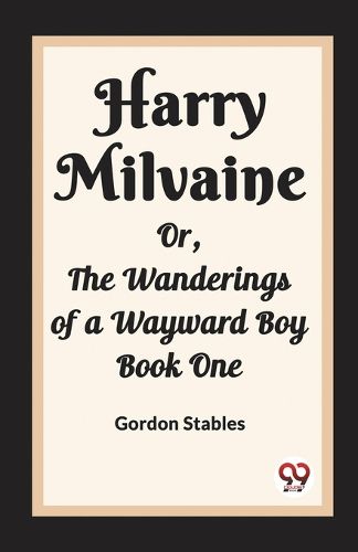 Harry Milvaine Or, The Wanderings of a Wayward Boy Book One