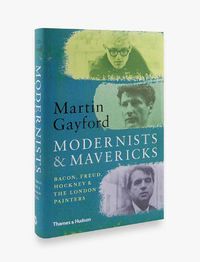 Cover image for Modernists & Mavericks: Bacon, Freud, Hockney and the London Painters