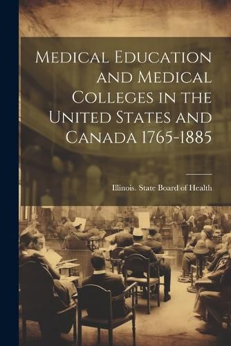 Cover image for Medical Education and Medical Colleges in the United States and Canada 1765-1885