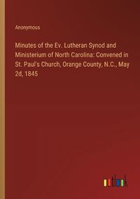 Cover image for Minutes of the Ev. Lutheran Synod and Ministerium of North Carolina