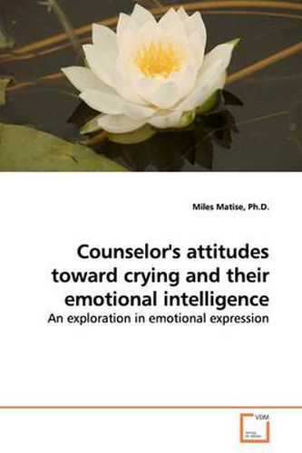 Cover image for Counselor's Attitudes Toward Crying and Their Emotional Intelligence