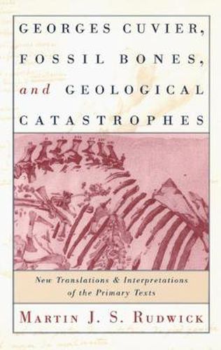 Georges Cuvier, Fossil Bones, and Geological Catastrophes: New Translations and Interpretations of the Primary Texts