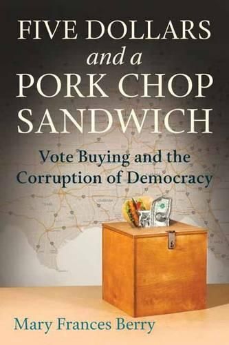 Cover image for Five Dollars and a Pork Chop Sandwich: Vote Buying and the Corruption of Democracy