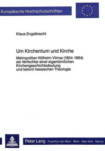 Cover image for Um Kirchentum Und Kirche: Metropolitan Wilhelm Vilmar (1804-1884) ALS Verfechter Einer Eigentuemlichen Kirchengeschichtsdeutung Und Betont Hessischen Theologie