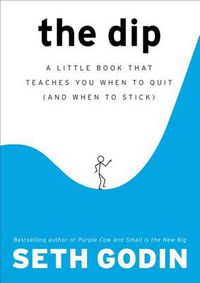 Cover image for The Dip: A Little Book That Teaches You When to Quit (and When to Stick)