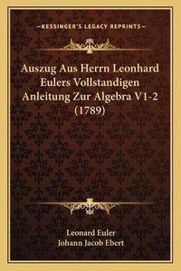 Cover image for Auszug Aus Herrn Leonhard Eulers Vollstandigen Anleitung Zur Algebra V1-2 (1789)