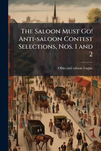 Cover image for The Saloon Must Go! Anti-saloon Contest Selections, Nos. 1 and 2
