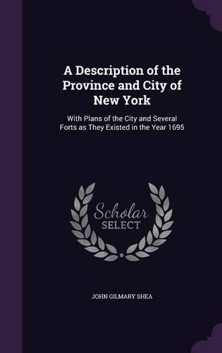 Cover image for A Description of the Province and City of New York: With Plans of the City and Several Forts as They Existed in the Year 1695