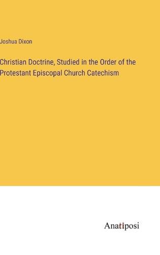 Cover image for Christian Doctrine, Studied in the Order of the Protestant Episcopal Church Catechism