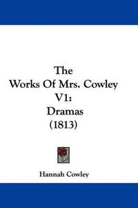 Cover image for The Works of Mrs. Cowley V1: Dramas (1813)