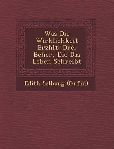 Cover image for Was Die Wirklichkeit Erz Hlt: Drei B Cher, Die Das Leben Schreibt