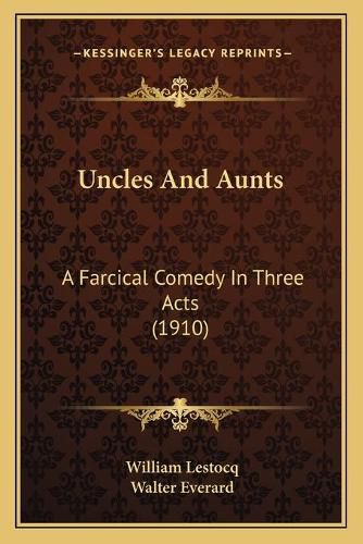 Cover image for Uncles and Aunts: A Farcical Comedy in Three Acts (1910)