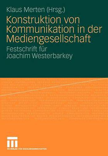 Konstruktion Von Kommunikation in Der Mediengesellschaft: Festschrift Fur Joachim Westerbarkey