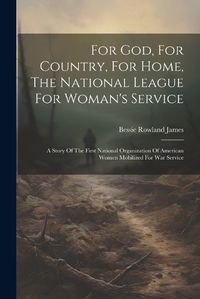 Cover image for For God, For Country, For Home, The National League For Woman's Service