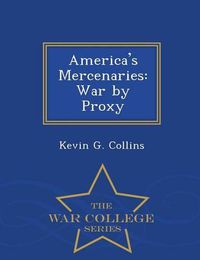 Cover image for America's Mercenaries: War by Proxy - War College Series