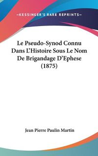 Cover image for Le Pseudo-Synod Connu Dans L'Histoire Sous Le Nom de Brigandage D'Ephese (1875)