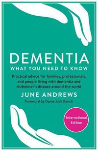 Cover image for Dementia: What You Need to Know: Practical advice for families, professionals, and people living with dementia and Alzheimer's Disease around the world