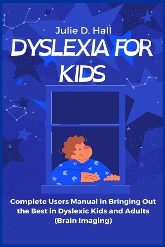 Cover image for Dyslexia for Kids: Complete Users Manual in Bringing Out the Best in Dyslexic Kids and Adults (Brain Imaging)