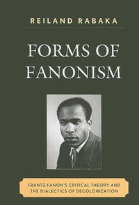 Cover image for Forms of Fanonism: Frantz Fanon's Critical Theory and the Dialectics of Decolonization