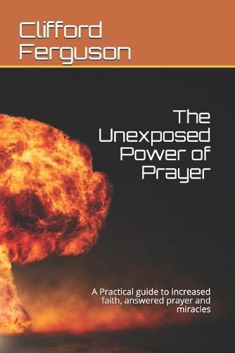 Cover image for Unexposed Power of Prayer: A Practical guide to increased faith, answered prayer and miracles