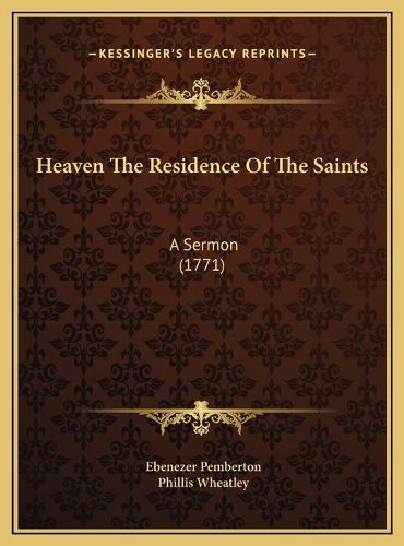 Heaven the Residence of the Saints: A Sermon (1771)