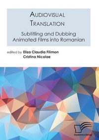 Cover image for Audiovisual Translation. Subtitling and Dubbing Animated Films into Romanian