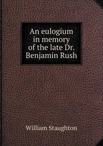 Cover image for An eulogium in memory of the late Dr. Benjamin Rush