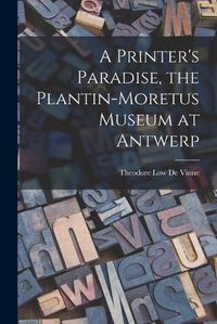 Cover image for A Printer's Paradise, the Plantin-Moretus Museum at Antwerp