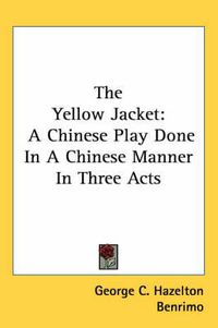 Cover image for The Yellow Jacket: A Chinese Play Done in a Chinese Manner in Three Acts