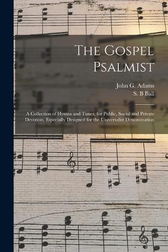 The Gospel Psalmist: a Collection of Hymns and Tunes, for Public, Social and Private Devotion, Especially Designed for the Universalist Denomination