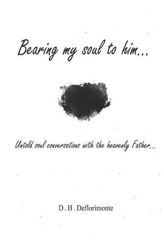 Cover image for Bearing my soul to him: Untold soul conversations with the heavenly father