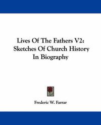 Cover image for Lives of the Fathers V2: Sketches of Church History in Biography