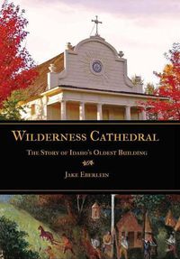 Cover image for Wilderness Cathedral, the Story of Idaho's Oldest Builing