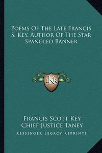 Cover image for Poems of the Late Francis S. Key, Author of the Star Spanglepoems of the Late Francis S. Key, Author of the Star Spangled Banner D Banner