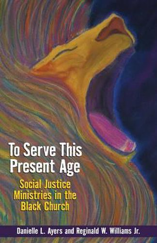 Cover image for To Serve This Present Age: Social Justice Ministries in the Black Church