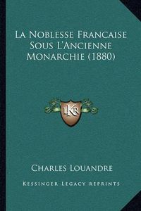 Cover image for La Noblesse Francaise Sous L'Ancienne Monarchie (1880)