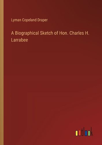 A Biographical Sketch of Hon. Charles H. Larrabee