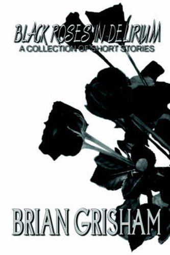 Black Roses In Delirium: A Collection of Short Stories