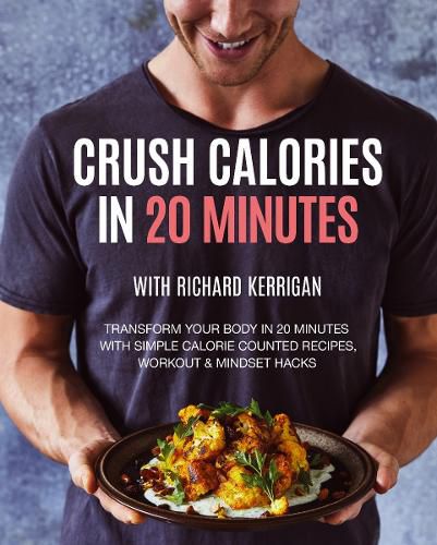 Cover image for Crush Calories In 20 Minutes: Transform Your Body In 20 Minutes With Simple Calorie Counted Recipes, Workout & Mindset Hacks