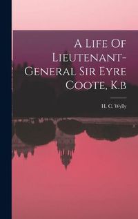 Cover image for A Life Of Lieutenant-general Sir Eyre Coote, K.b