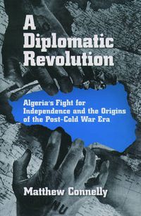 Cover image for A Diplomatic Revolution: Algeria's Fight for Independence and the Origins of the Post-Cold War Era