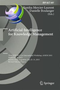 Cover image for Artificial Intelligence for Knowledge Management: Third IFIP WG 12.6 International Workshop, AI4KM 2015, Held at IJCAI 2015, Buenos Aires, Argentina, July 25-31, 2015, Revised Selected Papers