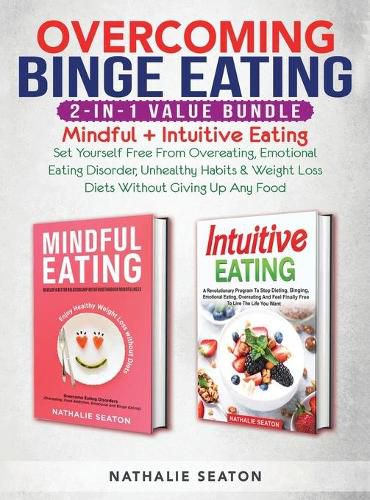 Cover image for Overcoming Binge Eating 2-in-1 Value Bundle: Mindful + Intuitive Eating - Set Yourself Free From Overeating, Emotional Eating Disorder, Unhealthy Habits & Weight Loss Diets Without Giving Up Any Food