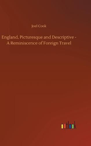 England, Picturesque and Descriptive - A Reminiscence of Foreign Travel