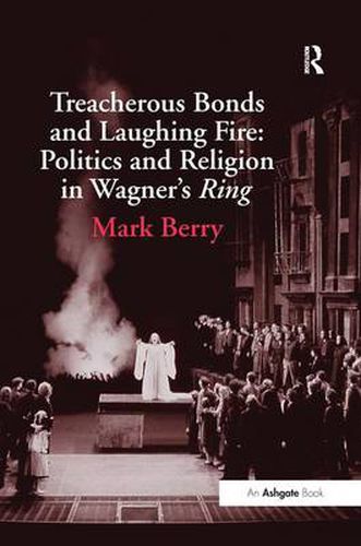 Cover image for Treacherous Bonds and Laughing Fire: Politics and Religion in Wagner's Ring